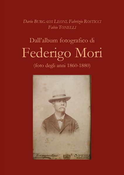 Dall'album fotografico di Federigo Mori (foto degli anni 1860-1880) - Dario Burgassi Leoni,Fabrizio Rosticci,Fabio Tonelli - copertina