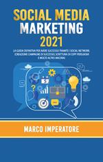 Social media marketing 2021. La guida definitiva per avere successo tramite i social network