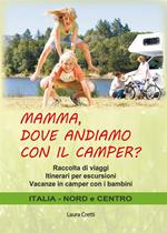 Mamma, dove andiamo con il camper? Raccolta di viaggi. Itinerari per escursioni. Vacanze in camper con i bambini. Italia nord e centro