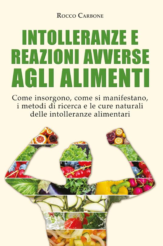 Intolleranze e reazioni avverse agli alimenti. Come insorgono, come si manifestano, i metodi di ricerca e le cure naturali delle intolleranze alimentari - Rocco Carbone - copertina