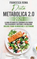 Dieta metabolica 2.0 2021. La guida più completa e aggiornata per perdere peso velocemente e riattivare il metabolismo. Include piano alimentare 4 settimane