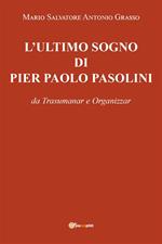 L' ultimo sogno di Pier Paolo Pasolini da Trasumanar e Organizzar