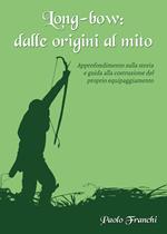 Long-bow: dalle origini al mito. Approfondimento sulla storia e guida alla costruzione del proprio equipaggiamento