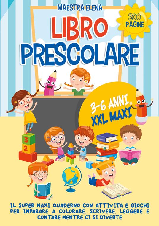 Libro prescolare 3-6 anni XXL maxi. Il super maxi quaderno con attività e giochi per imparare a colorare, scrivere, leggere e contare mentre ci si diverte - Maestra Elena - copertina