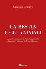 La bestia e gli animali. Analisi e conseguenze dell'ideologia specista del dominio veicolata dalla società umana