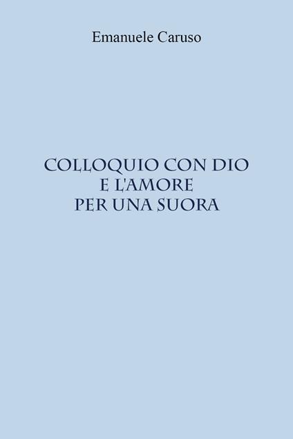 Colloquio con Dio e l'amore per una suora - Emanuele Caruso - copertina