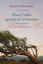 Dove l'alba spunta al tramonto. La mia Terra del Fuoco