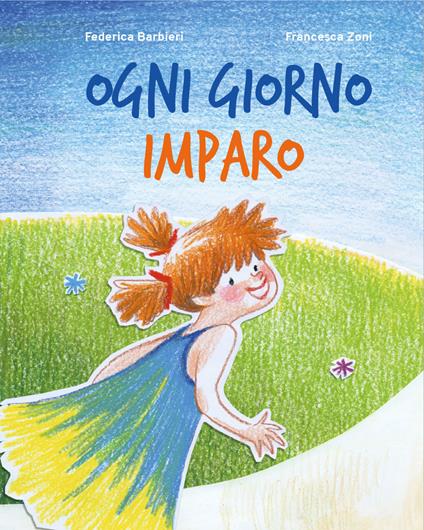 Ogni giorno imparo. Ediz. illustrata - Federica Barbieri,Francesca Zoni - copertina