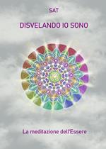 Disvelando io sono. La meditazione dell'essere