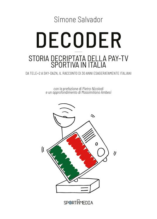 Decoder. Storia decriptata della Pay-Tv sportiva in Italia - Simone  Salvador - Libro - Youcanprint - | Feltrinelli