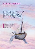 L' arte della decodifica del sogno. Manuale di navigazione onirica