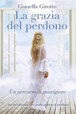 La grazia del perdono. Un percorso di guarigione