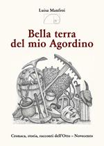 Bella terra del mio Agordino. Cronaca, storia racconti dell'Otto-Novecento