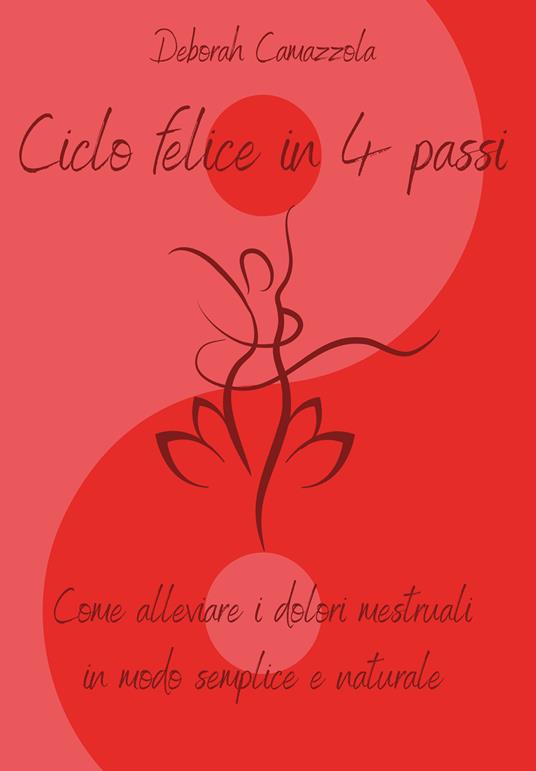 Ciclo felice in 4 passi. Come alleviare i dolori mestruali in modo semplice e naturale - Deborah Camazzola - copertina