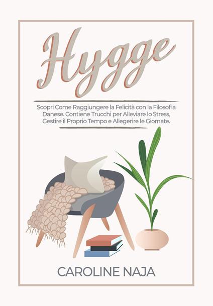 Hygge. Scopri come raggiungere la felicità con la filosofia danese - Caroline Naja - copertina