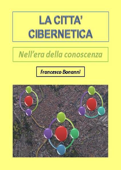 La città cibernetica. Nell'era della conoscenza - Francesco Bonanni - copertina