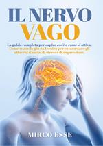 Il nervo vago. La guida completa per capire cos'è e come si attiva. Come usare la giusta tecnica per contrastare gli attacchi d'ansia, di stress e di depressione