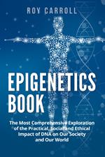 Epigenetics book. The most comprehensive exploration of the practical, social and ethical impact of DNA on our society and our world