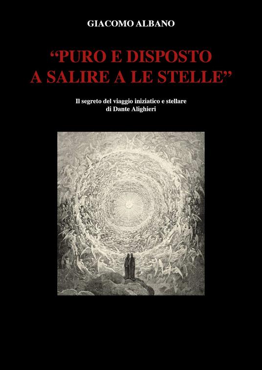 «Puro e disposto a salire a le stelle». Il segreto del viaggio iniziatico e stellare di Dante Alighieri - Giacomo Albano - copertina