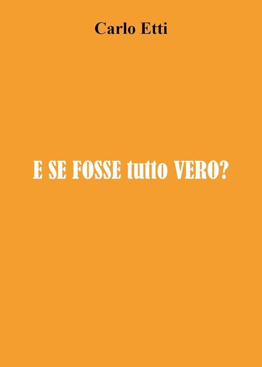 E se fosse tutto vero? - Carlo Etti - copertina