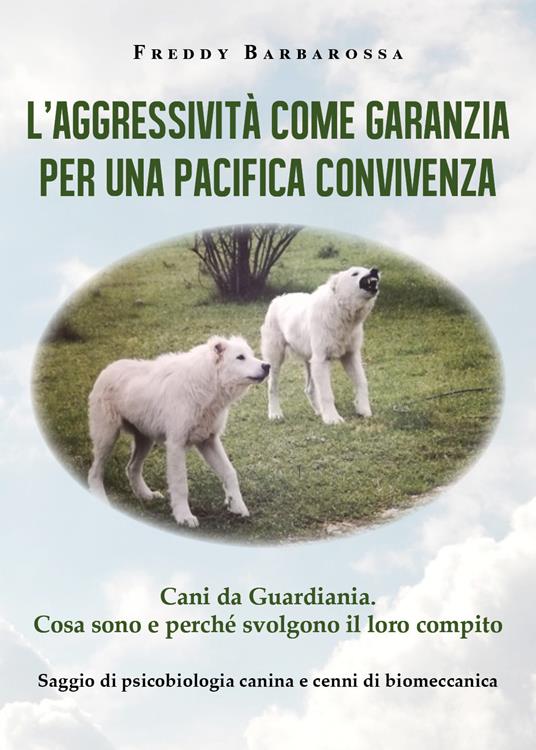 L' aggressività come garanzia per una pacifica convivenza. Saggio di psicobiologia canina e cenni di biomeccanica - Freddy Barbarossa - copertina