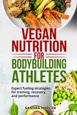 Vegan nutrition for bodybuilding athletes. Expert fueling strategies for training, recovery, and performance