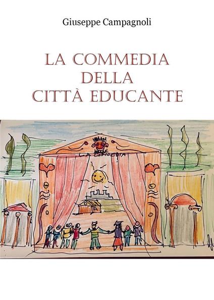 La commedia della città educante. Un canovaccio per una messa in scena dell'educazione diffusa - Giuseppe Campagnoli - copertina