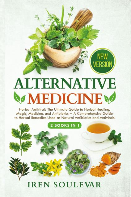 Alternative medicine: Herbal antivirals the ultimate guide to herbal healing, magic, medicine, and antibiotics-A comprehensive guide to herbal remedies used as natural antibiotics and antivirals - Iren Soulevar - copertina