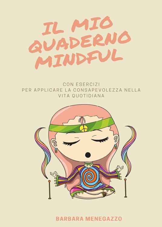 Il mio quaderno mindful. Esercizi e suggerimenti per applicare la mindfulness nella vita quotidiana - Barbara Menegazzo - copertina