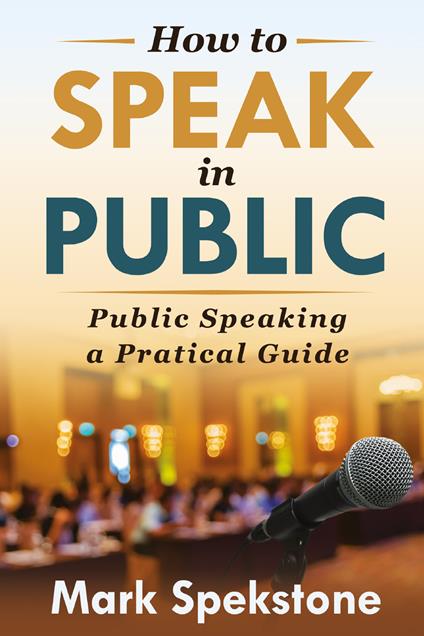 How to speak in public. Public speaking, a pratical guide - Mark Spekstone - copertina