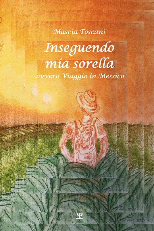 Inseguendo mia sorella ovvero viaggio in Messico - Mascia Toscani - copertina