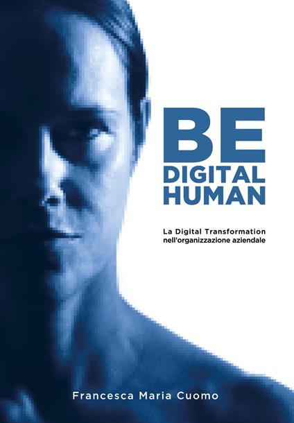 Be digital human. La digital transformation nell'organizzazione aziendale - Maria Francesca Cuomo - copertina