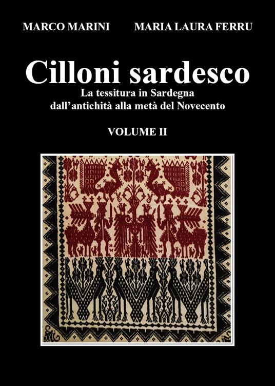 Cilloni sardesco. La tessitura in Sardegna dall'antichità alla metà del Novecento. Vol. 2 - Marco Marini,Maria Laura Ferru - copertina