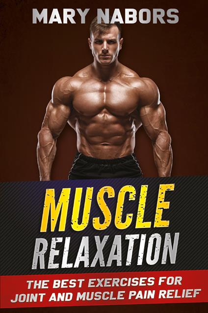 Muscle relaxation. The best exercises for joint and muscle pain relief - Mary Nabors - copertina