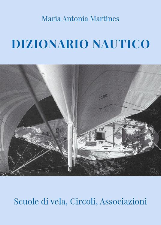 Dizionario Nautico. Scuole di vela, circoli, associazioni - Maria Antonia Martines - copertina