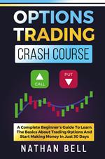 Options trading crash course. A complete beginner's guide to learn the basics about trading options and start making money in just 30 days