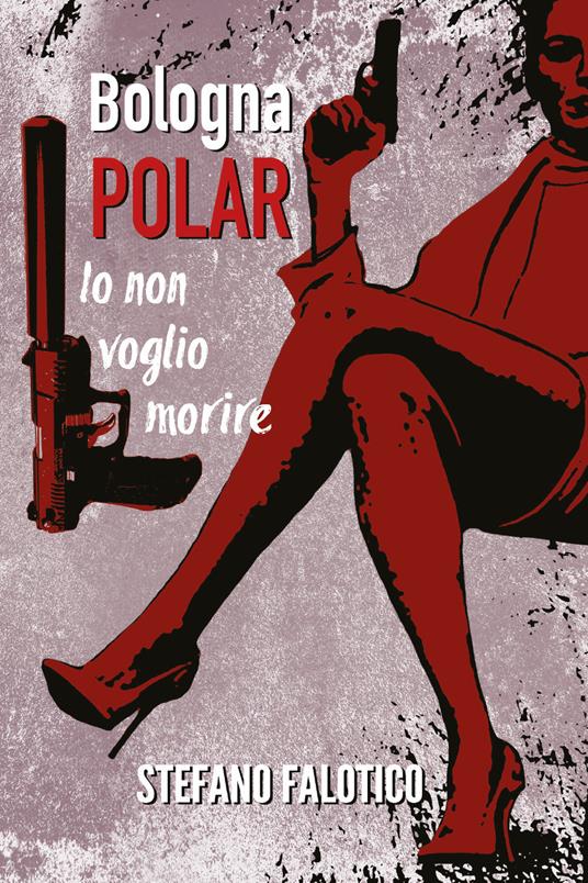 Bologna Polar. Io non voglio morire - Stefano Falotico - copertina