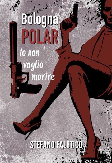 Bologna Polar. Io non voglio morire - Stefano Falotico - ebook