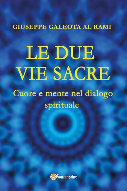 Le due vie sacre. Cuore e mente nel dialogo spirituale - Giuseppe Al Rami Galeota - copertina