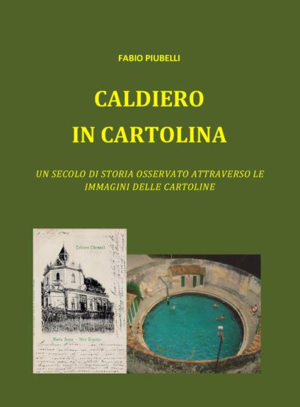 Caldiero in cartolina. Un secolo di storia osservato attraverso le immagini delle cartoline - Fabio Piubelli - copertina