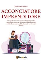 Acconciatore imprenditore. Tutto quello che serve sapere sugli aspetti giuridici, burocratici e fiscali per avviare, gestire e cessare una attività di acconciatore, di barbiere e di un salone di bellezza.