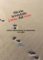 Storie inventate prese dal vero. Storie terapeutiche, di guarigione e di cura