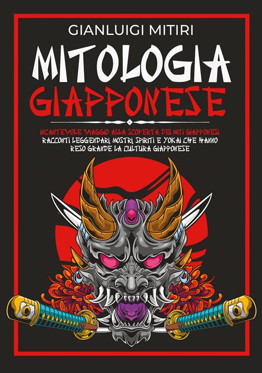 Mitologia giapponese. Incantevole viaggio alla scoperta dei miti giapponesi. Racconti leggendari, mostri, spiriti e yokai che hanno reso grande la cultura giapponese - Gianluigi Mitiri - copertina