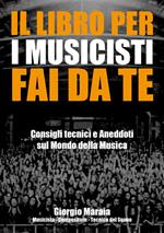 Il libro per i musicisti fai da te. Consigli tecnici e aneddoti sul mondo della musica