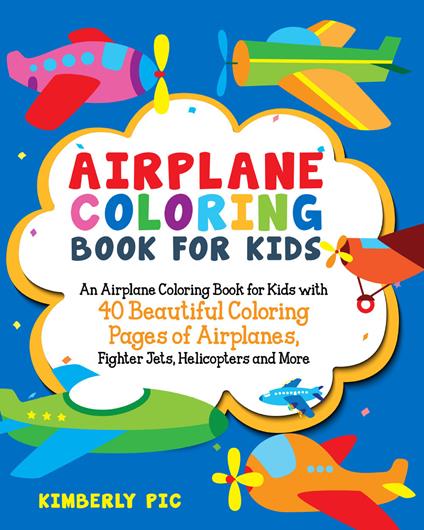 Airplane coloring book for kids. An airplane coloring book for kids with 40 beautiful coloring pages of airplanes, fighter jets, helicopters and more. Ediz. illustrata - Kimberly Pic - copertina