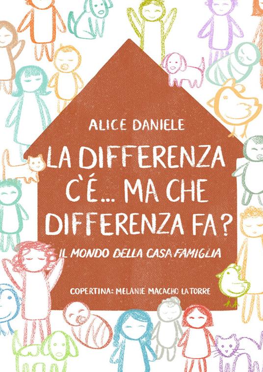 La differenza c'è... ma che differenza fa? Il mondo della casa famiglia - Alice Daniele - copertina