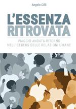 L' essenza ritrovata. Viaggio andata-ritorno nell'iceberg delle relazioni umane