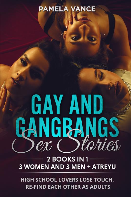 Gay and gangbangs sex stories. 3 Women and 3 Man + Atreyu. High school lovers lose touch, re-find each other as adults (2 books in 1) - Pamela Vance - copertina