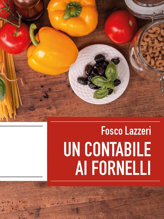 Un contabile ai fornelli. Esperienze di vita dentro e fuori la cucina - Lazzeri Fosco - copertina