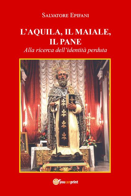 L' aquila, il maiale, il pane. Alla ricerca dell'identità perduta - Salvatore Epifani - copertina